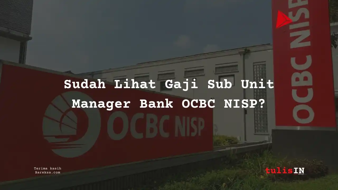 Sudah Lihat Gaji Sub Unit Manager Bank OCBC NISP 2025? Cek di Sini!