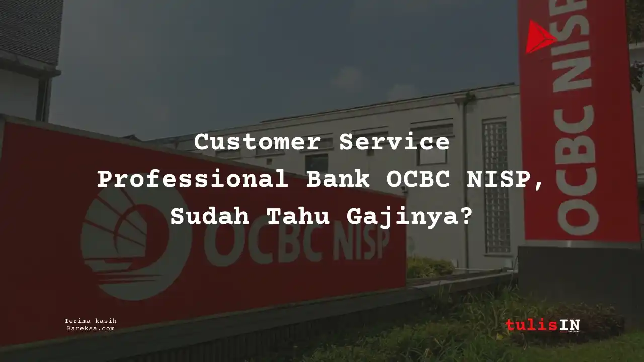 Customer Service Professional Bank OCBC NISP 2025, Sudah Tahu Gajinya?