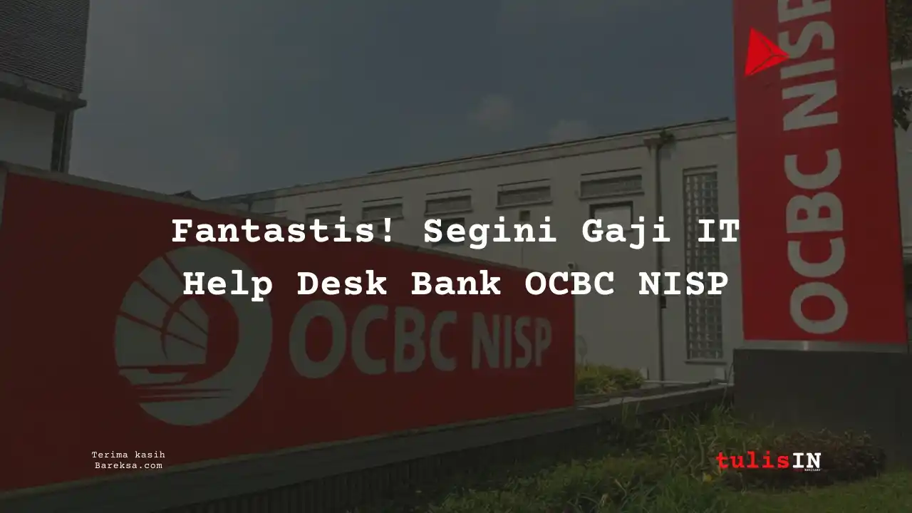 Fantastis! Segini Gaji IT Help Desk Bank OCBC NISP 2025
