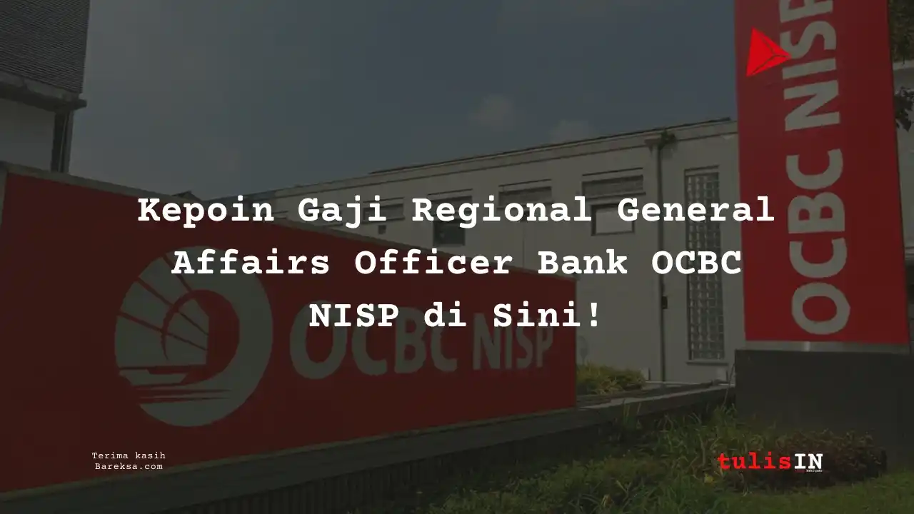Kepoin Gaji Regional General Affairs Officer Bank OCBC NISP 2025 di Sini!