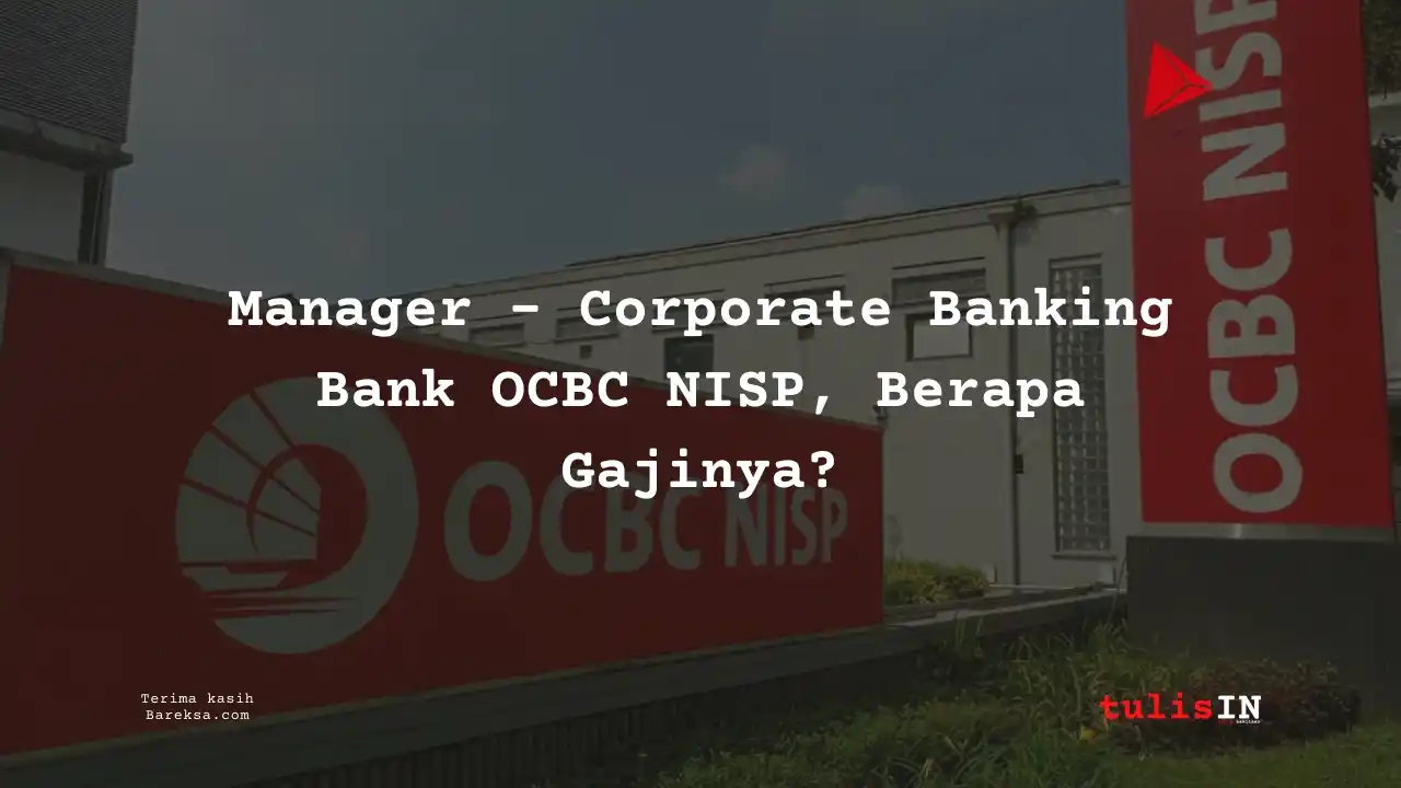 Intip Gaji Manager – Corporate Banking Bank OCBC NISP 2025 di Sini!