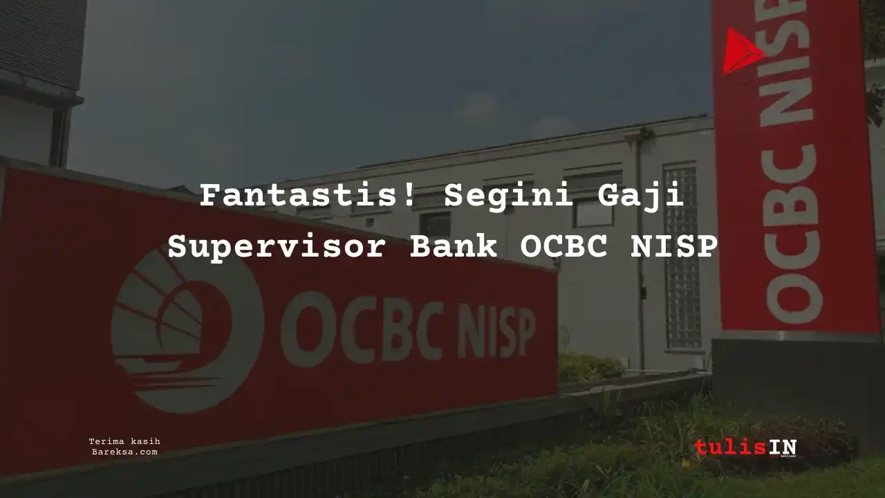 Fantastis! Segini Gaji Supervisor Bank OCBC NISP 2025