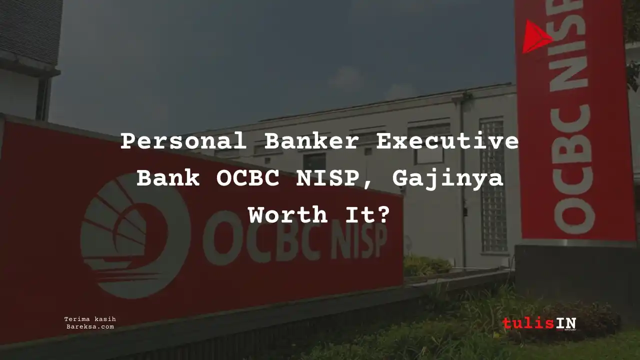 Personal Banker Executive Bank OCBC NISP 2025, Gajinya Worth It?