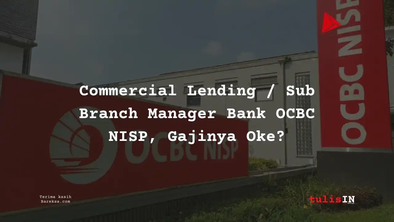 Posisi Commercial Lending / Sub Branch Manager Bank OCBC NISP, Gajinya Oke?