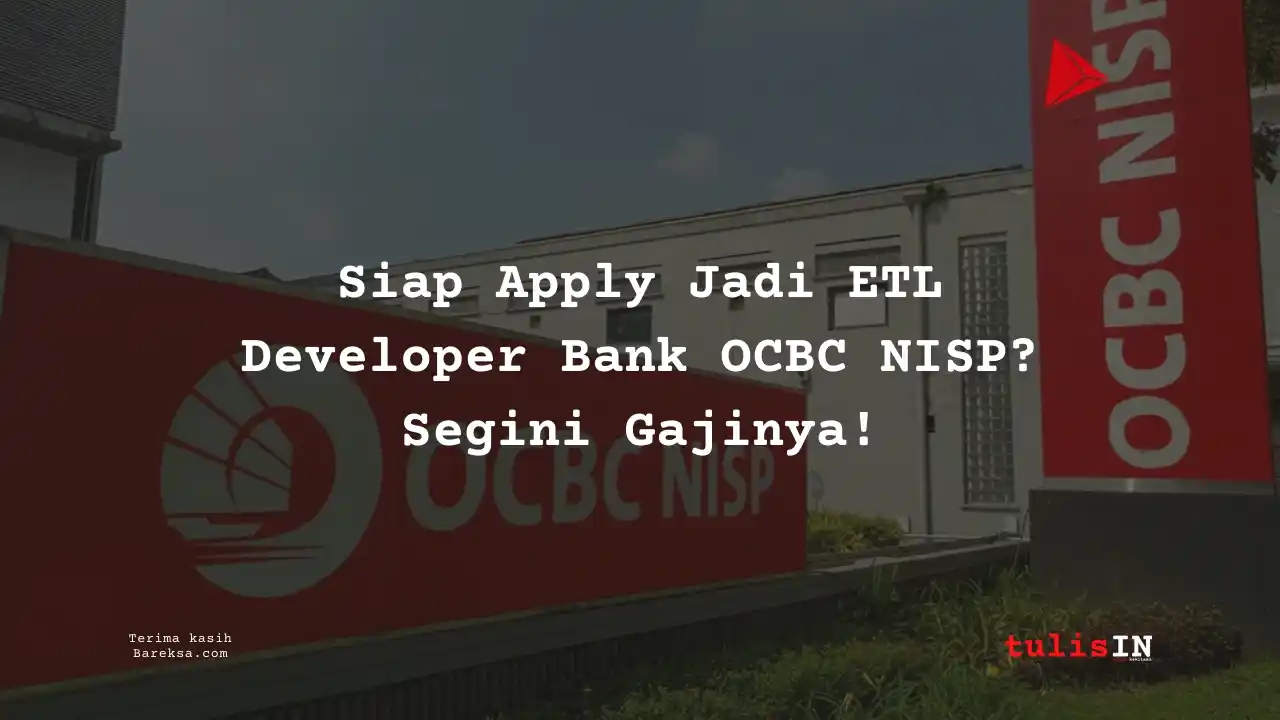 Siap Apply Jadi ETL Developer Bank OCBC NISP 2025? Segini Gajinya!