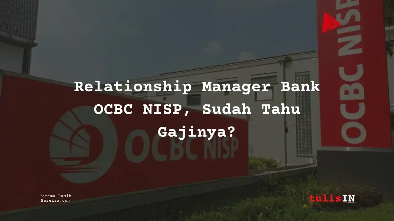 Relationship Manager Bank OCBC NISP 2025, Sudah Tahu Gajinya?