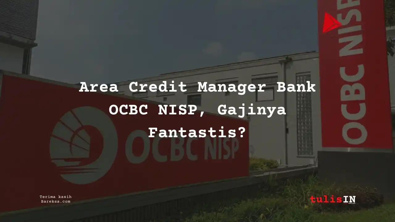 Area Credit Manager Bank OCBC NISP 2025, Gajinya Fantastis?