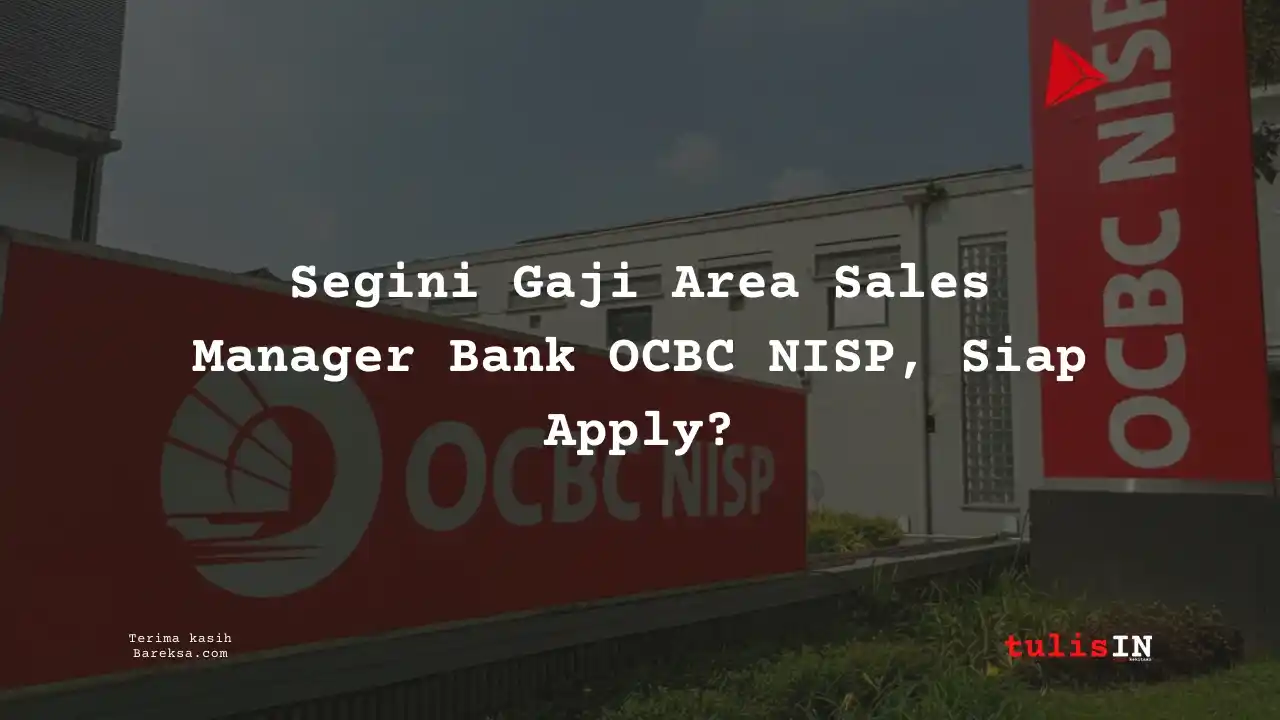 Segini Gaji Area Sales Manager Bank OCBC NISP 2025, Siap Apply?