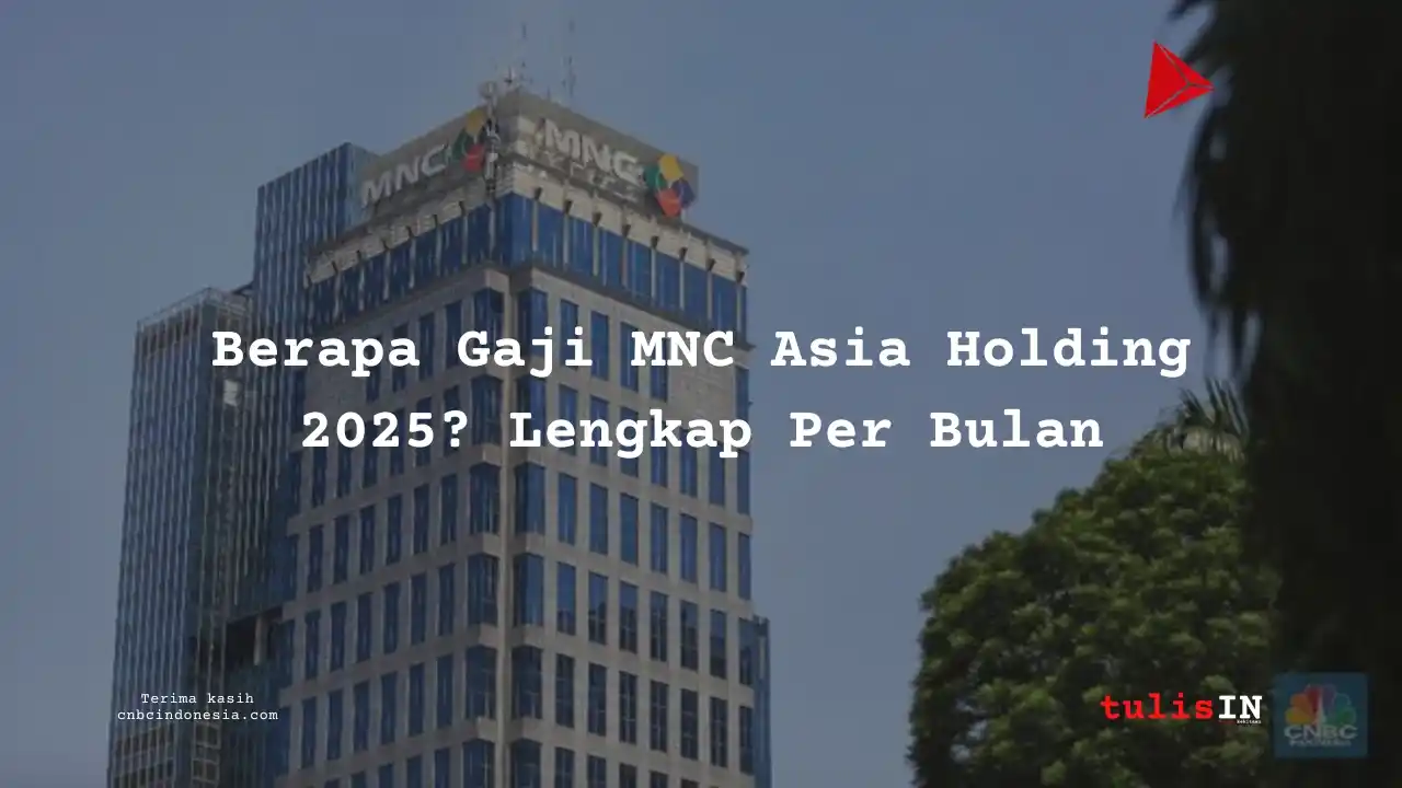 Berapa Gaji MNC Asia Holding 2025? Lengkap Per Bulan