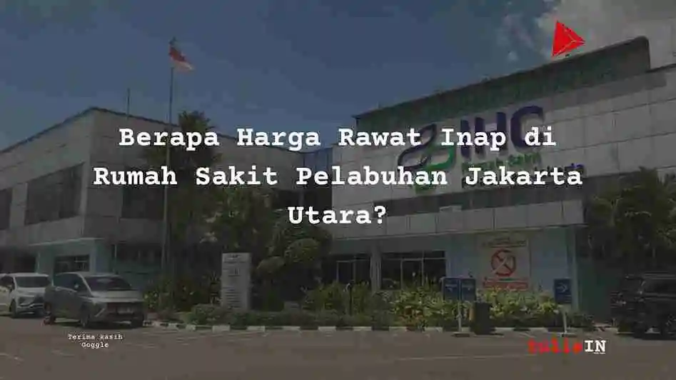 Berapa Harga Rawat Inap di Rumah Sakit Pelabuhan Jakarta Utara?