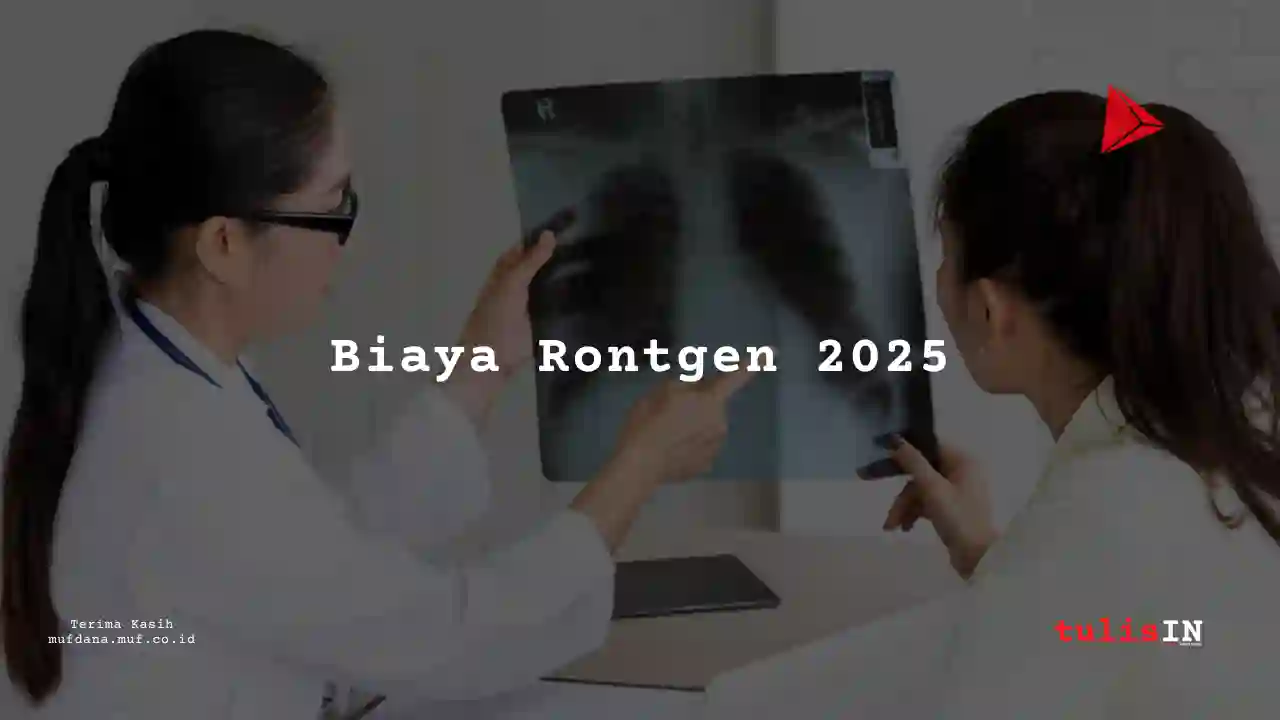 Berapa Biaya Rontgen 2025? Lengkap Berbagai Lokasi