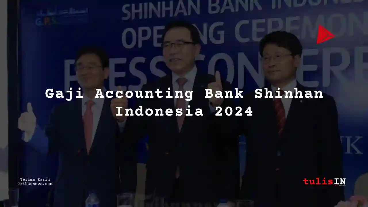 Berapa Gaji Accounting Bank Shinhan Indonesia 2024?