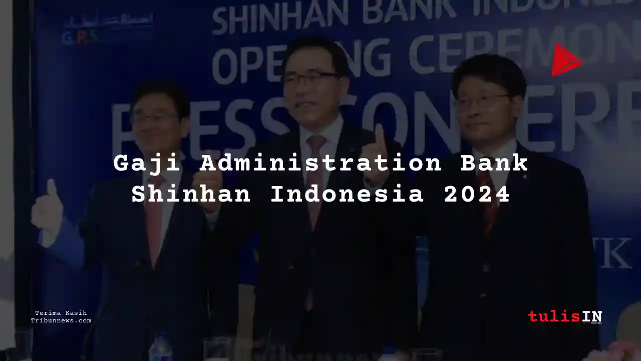 Berapa Gaji Administration Bank Shinhan Indonesia 2024?