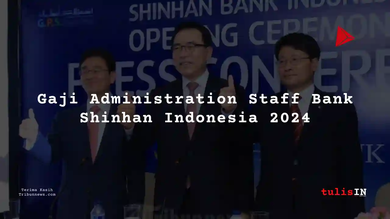 Berapa Gaji Administration Staff Bank Shinhan Indonesia 2024?