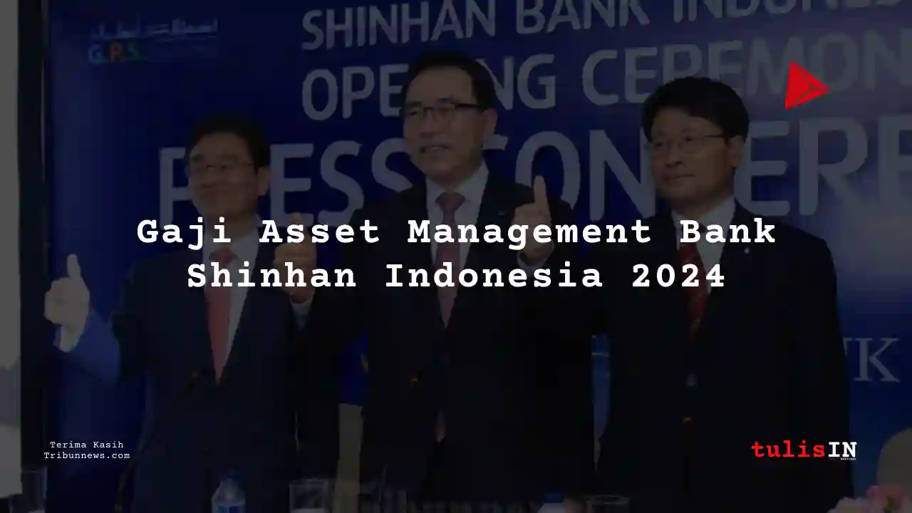 Berapa Gaji Asset Management Bank Shinhan Indonesia 2024?