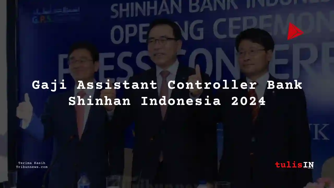 Berapa Gaji Assistant Controller Bank Shinhan Indonesia 2024?