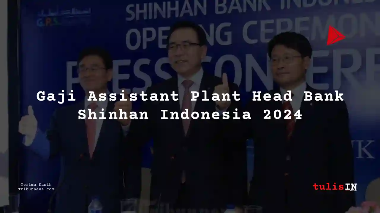 Berapa Gaji Assistant Plant Head Bank Shinhan Indonesia 2024?