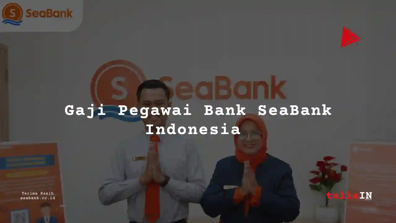 Berapa Gaji Bank Seabank Indonesia 2025?