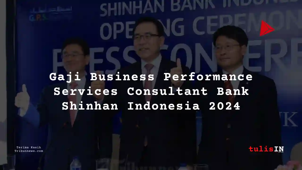 Berapa Gaji Business Performance Services Consultant Bank Shinhan Indonesia 2024?