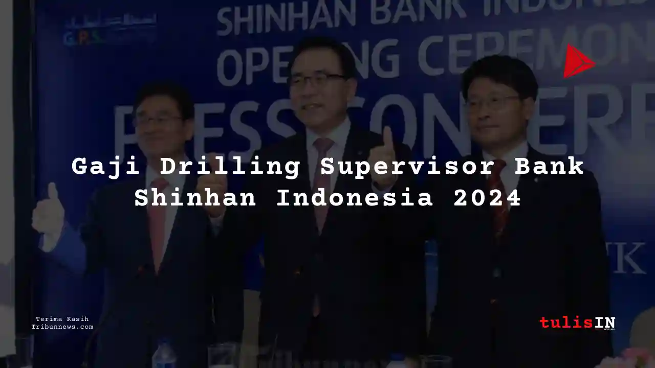 Berapa Gaji Drilling Supervisor Bank Shinhan Indonesia 2024?