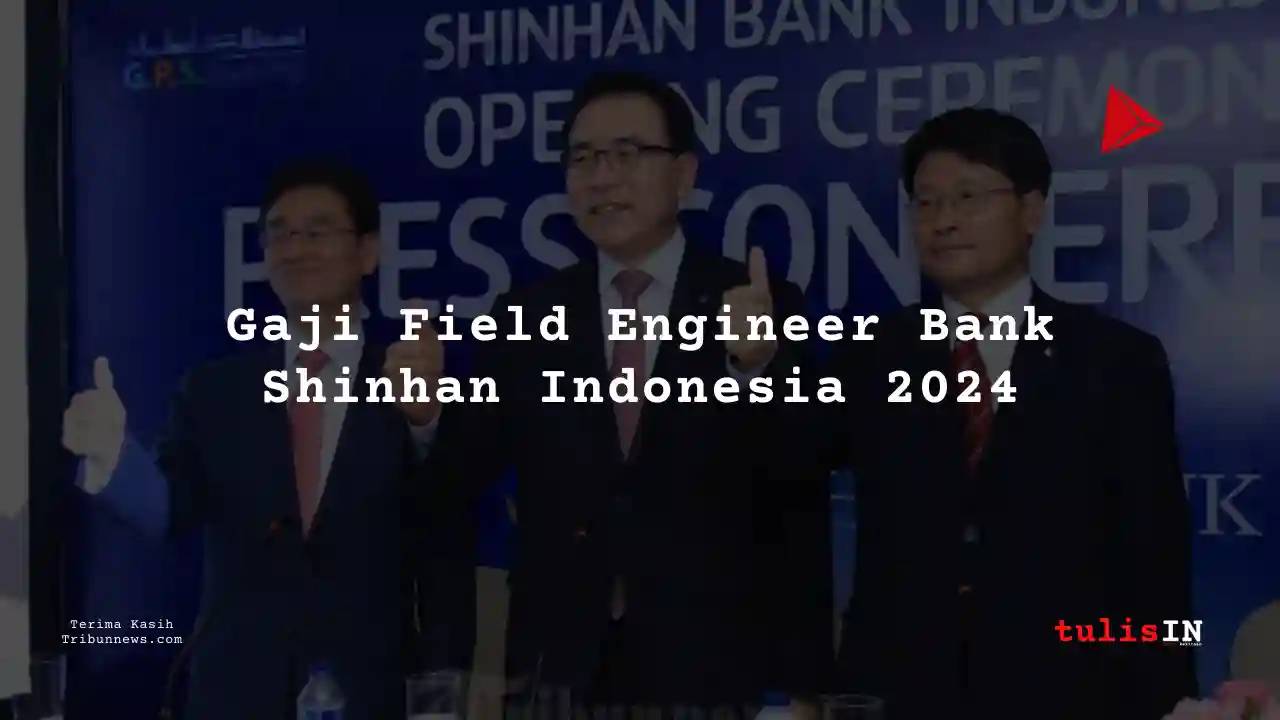 Berapa Gaji Field Engineer Bank Shinhan Indonesia 2024?