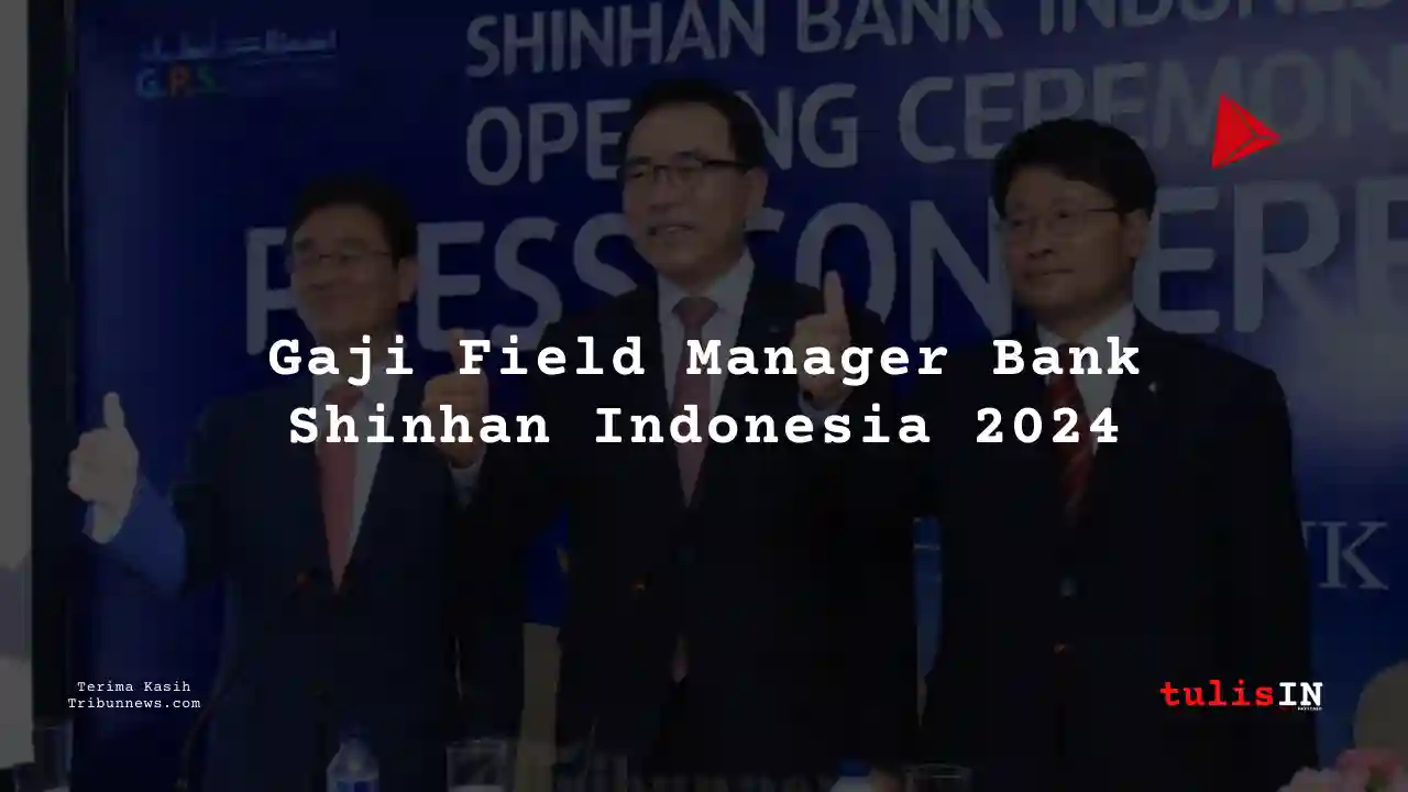 Berapa Gaji Field Manager Bank Shinhan Indonesia 2024?