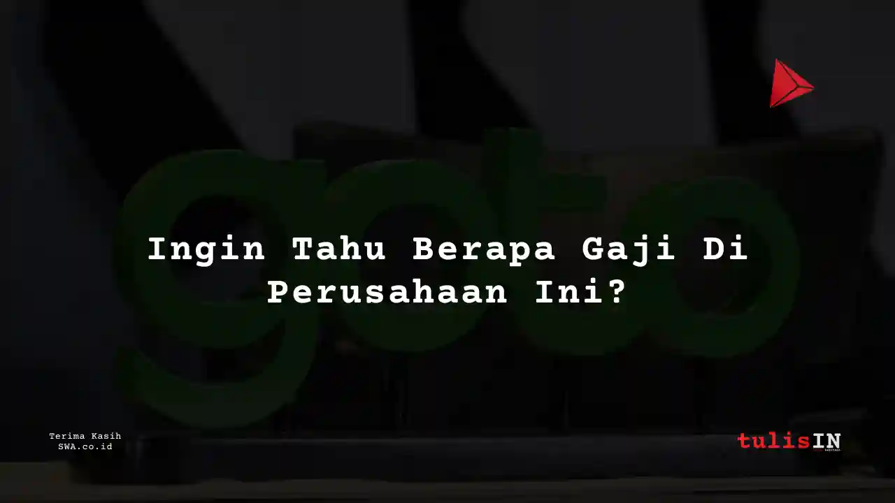 Ingin tahu berapa Gaji Perusahaan Goto di tahun 2024?