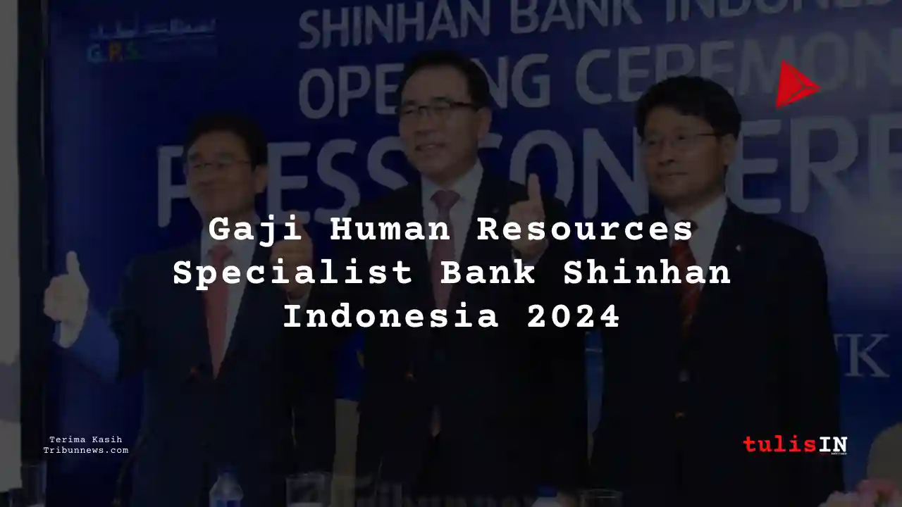 Berapa Gaji Human Resources Specialist Bank Shinhan Indonesia 2024?