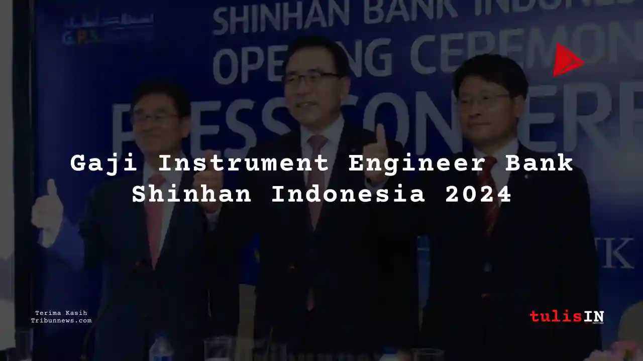 Berapa Gaji Instrument Engineer Bank Shinhan Indonesia 2024?