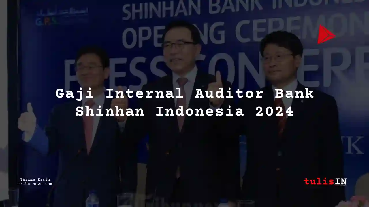 Berapa Gaji Internal Auditor Bank Shinhan Indonesia 2024?