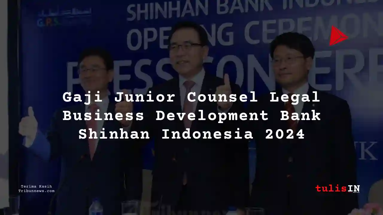 Berapa Gaji Junior Counsel Legal Business Development Bank Shinhan Indonesia 2024?
