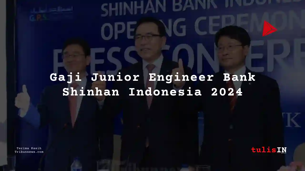 Berapa Gaji Junior Engineer Bank Shinhan Indonesia 2024?