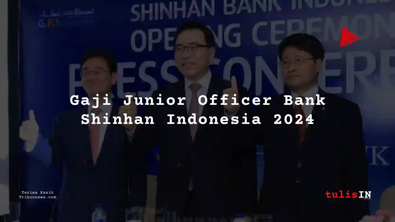 Berapa Gaji Junior Officer Bank Shinhan Indonesia 2024?