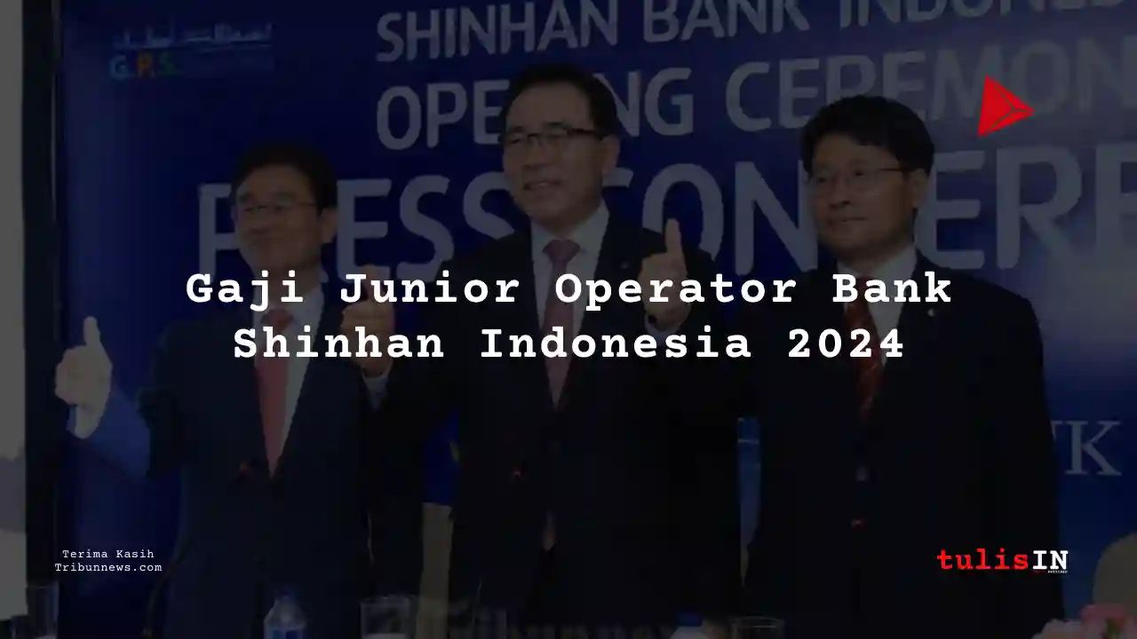 Berapa Gaji Junior Operator Bank Shinhan Indonesia 2024?