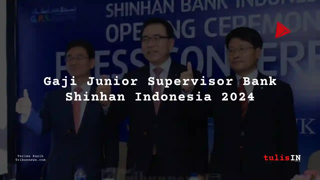 Berapa Gaji Junior Supervisor Bank Shinhan Indonesia 2024?