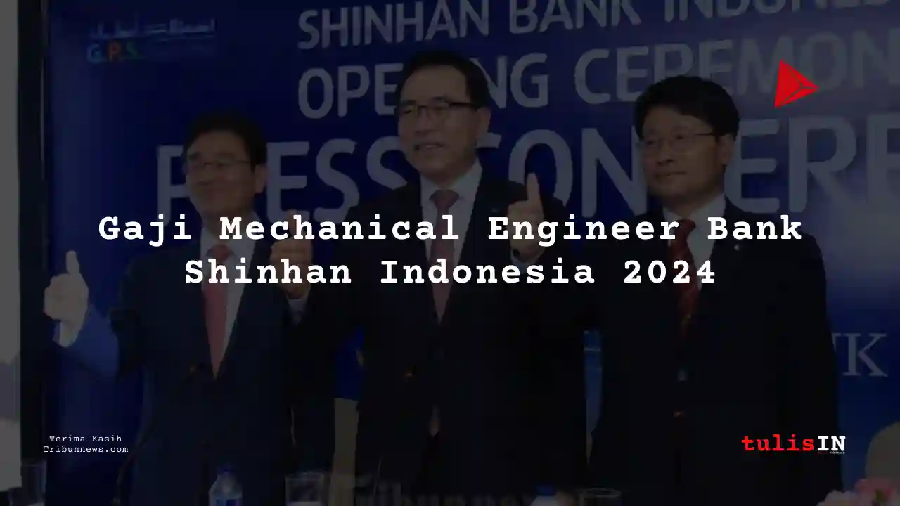 Berapa Gaji Mechanical Engineer Bank Shinhan Indonesia 2024?