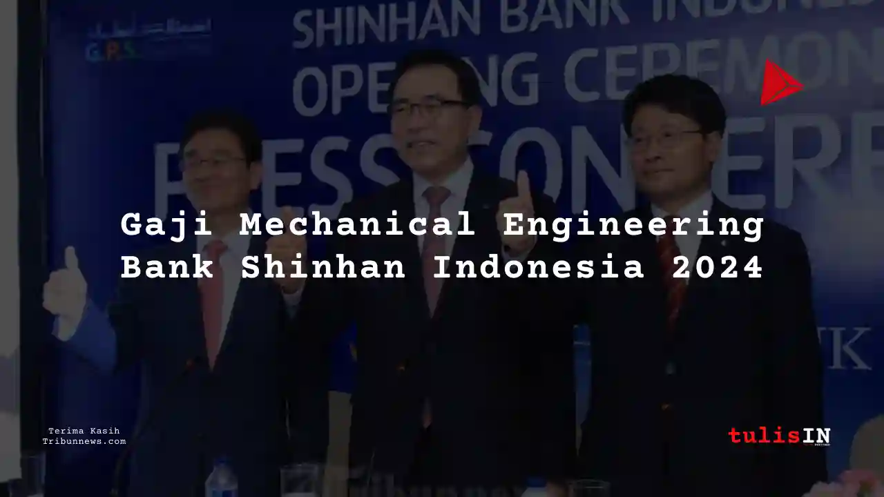 Berapa Gaji Mechanical Engineering Bank Shinhan Indonesia 2024?