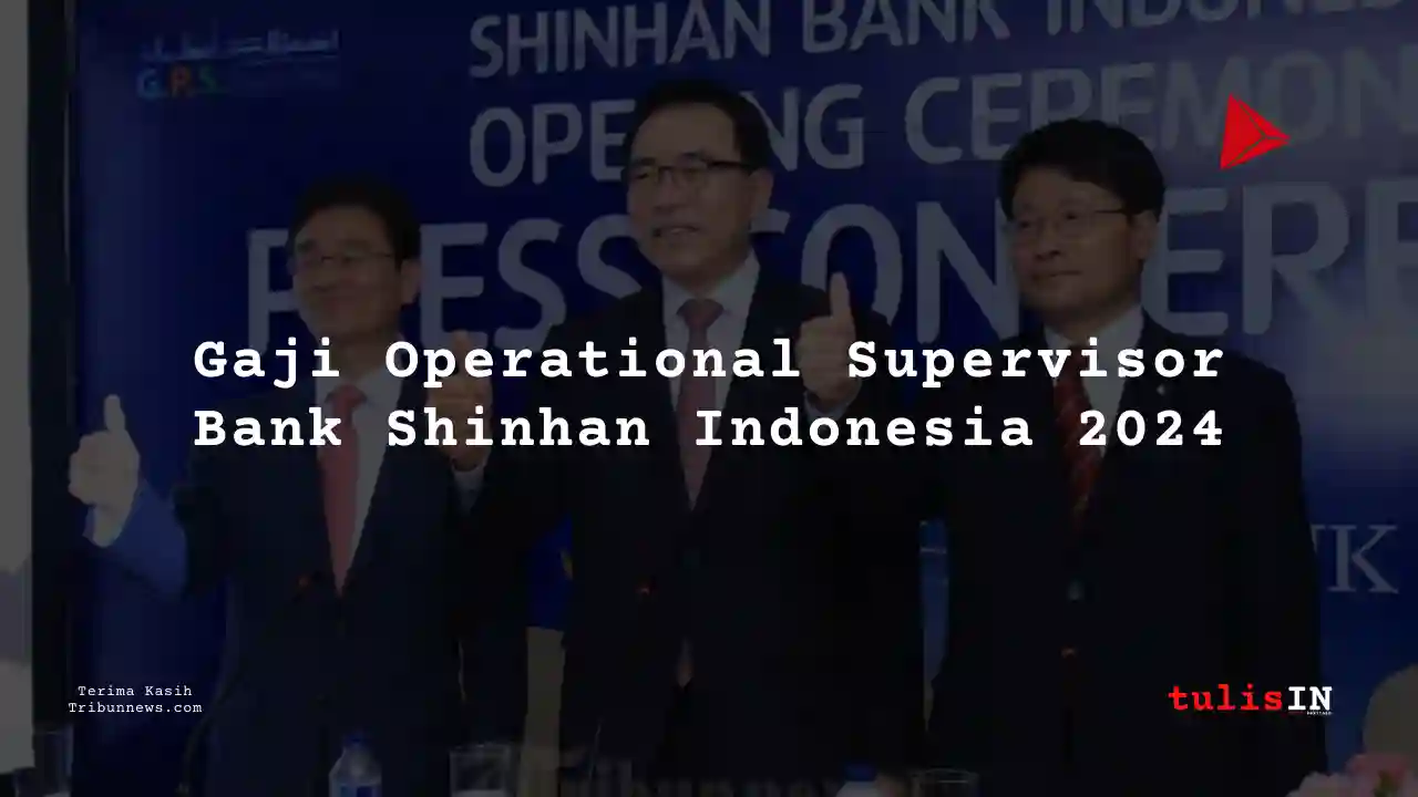 Berapa Gaji Operational Supervisor Bank Shinhan Indonesia 2024?