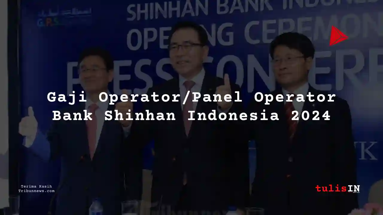 Berapa Gaji Operator/Panel Operator Bank Shinhan Indonesia 2024?