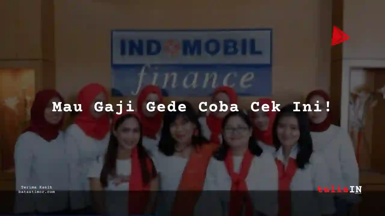 Berapa Gaji CS PT Indomobil Finance Indonesia 2025?