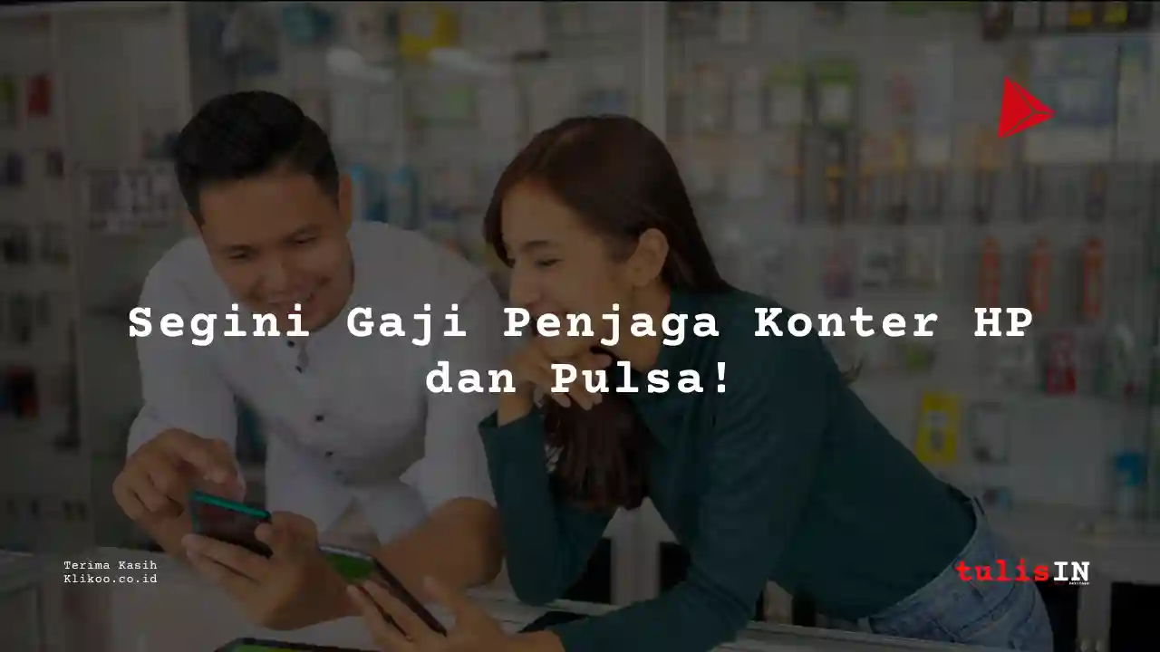 Berapa Gaji Pegawai Konter HP 2025?