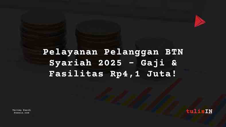 Berapa Gaji Pelayanan Pelanggan BTN Syariah 2025?
