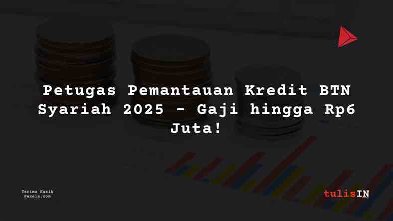Berapa Gaji Petugas Pemantauan Kredit BTN Syariah 2025?