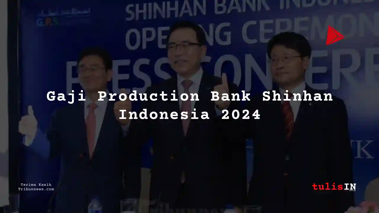 Berapa Gaji Production Bank Shinhan Indonesia 2024?