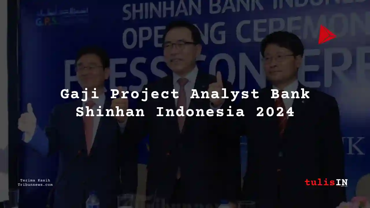 Berapa Gaji Project Analyst Bank Shinhan Indonesia 2024?
