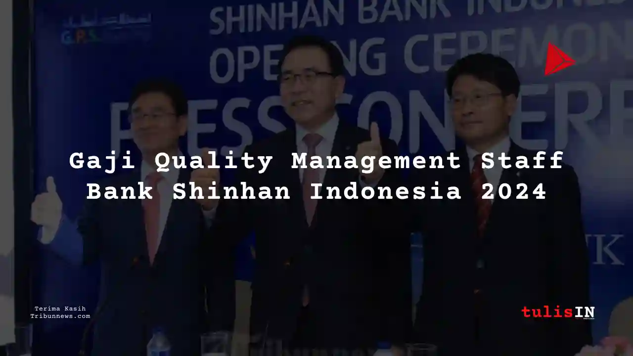 Berapa Gaji Quality Management Staff Bank Shinhan Indonesia 2024?