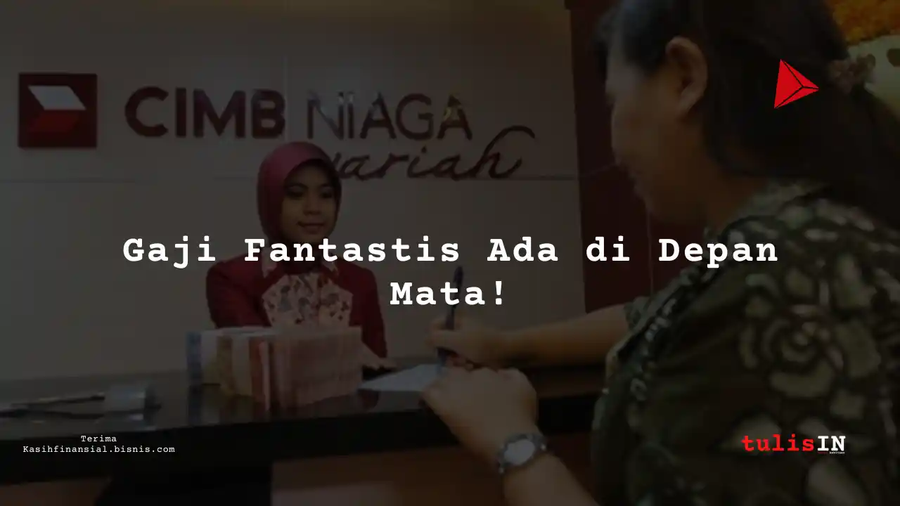 Berapa Gaji Relationship Manager di Bank CIMB Niaga Syariah 2025?