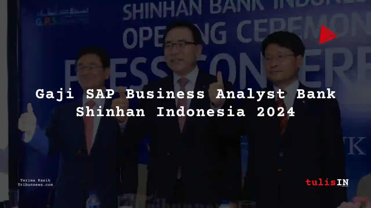 Berapa Gaji SAP Business Analyst Bank Shinhan Indonesia 2024?