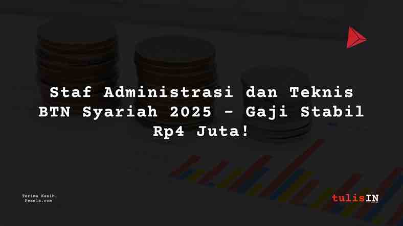 Berapa Gaji Staf Administrasi dan Teknis BTN Syariah 2025?