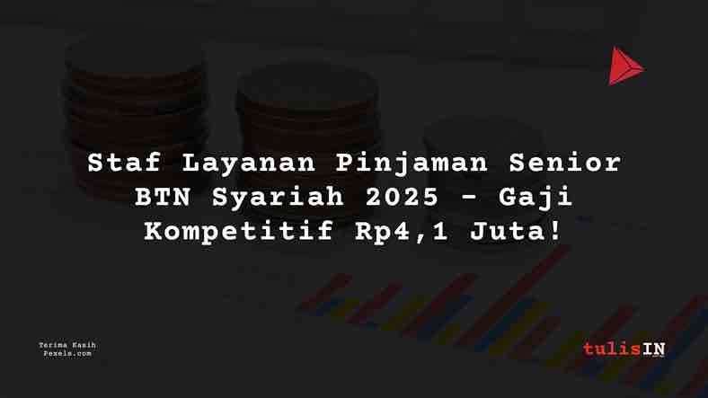 Berapa Gaji Staf Layanan Pinjaman Senior BTN Syariah 2025?